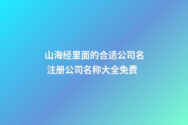 山海经里面的合适公司名 注册公司名称大全免费
